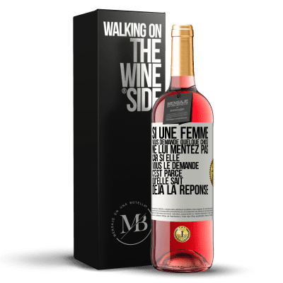 «Si une femme vous demande quelque chose ne lui mentez pas car si elle vous le demande c'est parce qu'elle sait déjà la réponse» Édition ROSÉ