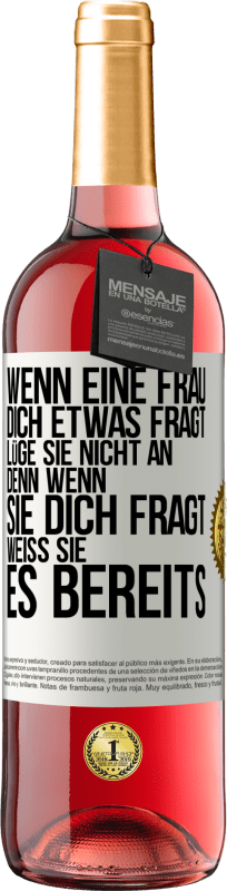 29,95 € Kostenloser Versand | Roséwein ROSÉ Ausgabe Wenn eine Frau dich etwas fragt, lüge sie nicht an, denn wenn sie dich fragt, weiß sie es bereits Weißes Etikett. Anpassbares Etikett Junger Wein Ernte 2024 Tempranillo