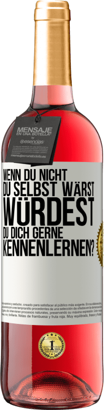 29,95 € Kostenloser Versand | Roséwein ROSÉ Ausgabe Wenn du nicht du selbst wärst, würdest du dich gerne kennenlernen? Weißes Etikett. Anpassbares Etikett Junger Wein Ernte 2024 Tempranillo