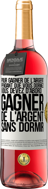 29,95 € Envoi gratuit | Vin rosé Édition ROSÉ Pour gagner de l'argent pendant que vous dormez, vous devez d'abord gagner de l'argent sans dormir Étiquette Blanche. Étiquette personnalisable Vin jeune Récolte 2024 Tempranillo