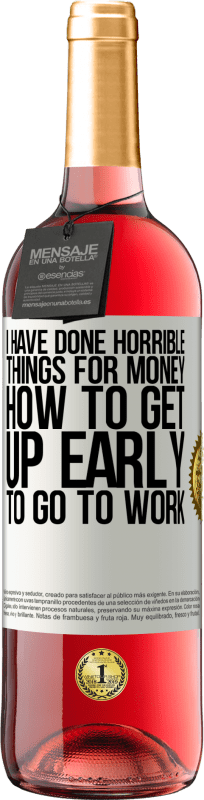 29,95 € Free Shipping | Rosé Wine ROSÉ Edition I have done horrible things for money. How to get up early to go to work White Label. Customizable label Young wine Harvest 2025 Tempranillo