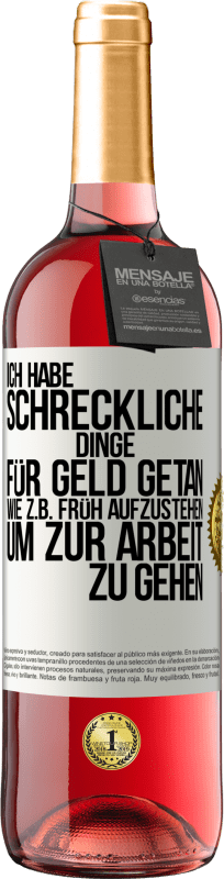 29,95 € Kostenloser Versand | Roséwein ROSÉ Ausgabe Ich habe schreckliche Dinge für Geld getan. Wie z.B. früh aufzustehen, um zur Arbeit zu gehen Weißes Etikett. Anpassbares Etikett Junger Wein Ernte 2024 Tempranillo