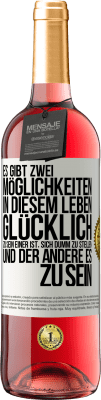 29,95 € Kostenloser Versand | Roséwein ROSÉ Ausgabe Es gibt zwei Möglichkeiten in diesem Leben, glücklich zu sein. Einer ist, sich dumm zu stellen, und der andere es zu sein Weißes Etikett. Anpassbares Etikett Junger Wein Ernte 2023 Tempranillo