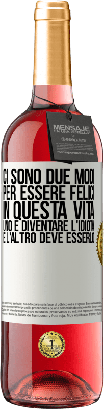 29,95 € Spedizione Gratuita | Vino rosato Edizione ROSÉ Ci sono due modi per essere felici in questa vita. Uno è diventare l'idiota, e l'altro deve esserlo Etichetta Bianca. Etichetta personalizzabile Vino giovane Raccogliere 2024 Tempranillo