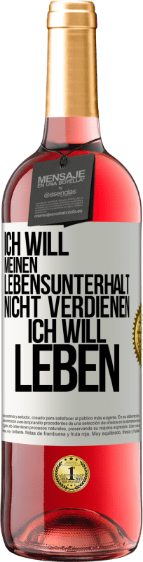 29,95 € Kostenloser Versand | Roséwein ROSÉ Ausgabe Ich will meinen Lebensunterhalt nicht verdienen, ich will leben Weißes Etikett. Anpassbares Etikett Junger Wein Ernte 2024 Tempranillo