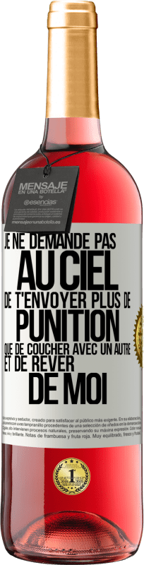 29,95 € Envoi gratuit | Vin rosé Édition ROSÉ Je ne demande pas au ciel de t'envoyer plus de punition que de coucher avec un autre et de rêver de moi Étiquette Blanche. Étiquette personnalisable Vin jeune Récolte 2024 Tempranillo