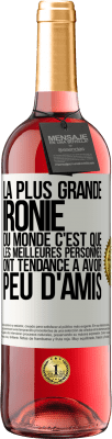 29,95 € Envoi gratuit | Vin rosé Édition ROSÉ La plus grande ironie du monde c'est que les meilleures personnes ont tendance à avoir peu d'amis Étiquette Blanche. Étiquette personnalisable Vin jeune Récolte 2023 Tempranillo