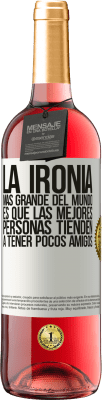 29,95 € Envío gratis | Vino Rosado Edición ROSÉ La ironía más grande del mundo, es que las mejores personas tienden a tener pocos amigos Etiqueta Blanca. Etiqueta personalizable Vino joven Cosecha 2024 Tempranillo