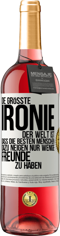 29,95 € Kostenloser Versand | Roséwein ROSÉ Ausgabe Die größte Ironie der Welt ist, dass die besten Menschen dazu neigen, nur wenige Freunde zu haben Weißes Etikett. Anpassbares Etikett Junger Wein Ernte 2023 Tempranillo
