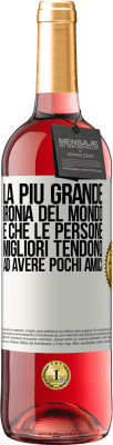 29,95 € Spedizione Gratuita | Vino rosato Edizione ROSÉ La più grande ironia del mondo è che le persone migliori tendono ad avere pochi amici Etichetta Bianca. Etichetta personalizzabile Vino giovane Raccogliere 2023 Tempranillo