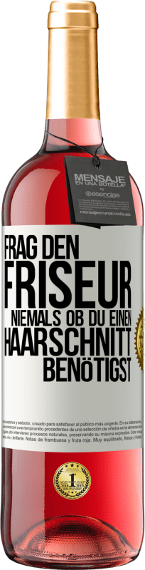 29,95 € Kostenloser Versand | Roséwein ROSÉ Ausgabe Frag den Friseur niemals, ob du einen Haarschnitt benötigst Weißes Etikett. Anpassbares Etikett Junger Wein Ernte 2024 Tempranillo