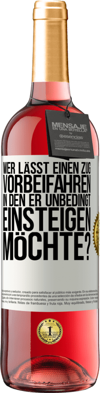 29,95 € Kostenloser Versand | Roséwein ROSÉ Ausgabe Wer lässt einen Zug vorbeifahren, in den er unbedingt einsteigen möchte? Weißes Etikett. Anpassbares Etikett Junger Wein Ernte 2024 Tempranillo