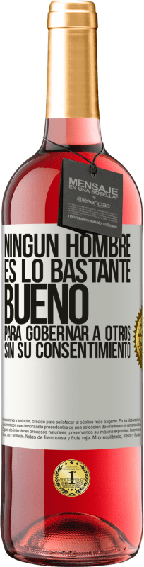 29,95 € Envío gratis | Vino Rosado Edición ROSÉ Ningún hombre es lo bastante bueno para gobernar a otros sin su consentimiento Etiqueta Blanca. Etiqueta personalizable Vino joven Cosecha 2024 Tempranillo