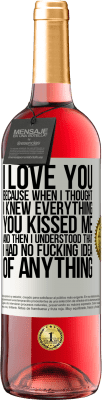 29,95 € Free Shipping | Rosé Wine ROSÉ Edition I LOVE YOU Because when I thought I knew everything you kissed me. And then I understood that I had no fucking idea of White Label. Customizable label Young wine Harvest 2024 Tempranillo