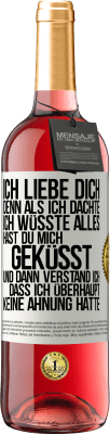 29,95 € Kostenloser Versand | Roséwein ROSÉ Ausgabe Ich liebe dich. Denn als ich dachte, ich wüsste alles, hast du mich geküsst. Und dann verstand ich, dass ich überhaupt keine Ahn Weißes Etikett. Anpassbares Etikett Junger Wein Ernte 2025 Tempranillo