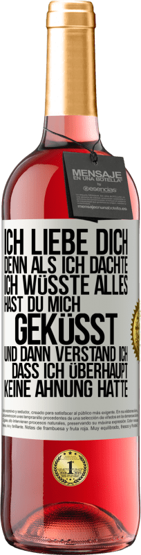 29,95 € Kostenloser Versand | Roséwein ROSÉ Ausgabe Ich liebe dich. Denn als ich dachte, ich wüsste alles, hast du mich geküsst. Und dann verstand ich, dass ich überhaupt keine Ahn Weißes Etikett. Anpassbares Etikett Junger Wein Ernte 2024 Tempranillo