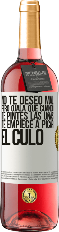 29,95 € Envío gratis | Vino Rosado Edición ROSÉ No te deseo mal, pero ojalá que cuando te pintes las uñas te empiece a picar el culo Etiqueta Blanca. Etiqueta personalizable Vino joven Cosecha 2024 Tempranillo