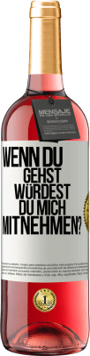 29,95 € Kostenloser Versand | Roséwein ROSÉ Ausgabe Wenn du gehst, würdest du mich mitnehmen? Weißes Etikett. Anpassbares Etikett Junger Wein Ernte 2024 Tempranillo