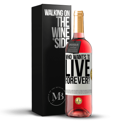 «who wants to live forever?» ROSÉ Edition