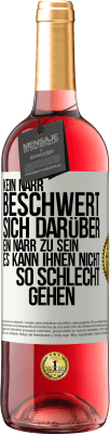 29,95 € Kostenloser Versand | Roséwein ROSÉ Ausgabe Kein Narr beschwert sich darüber, ein Narr zu sein. Es kann ihnen nicht so schlecht gehen Weißes Etikett. Anpassbares Etikett Junger Wein Ernte 2023 Tempranillo