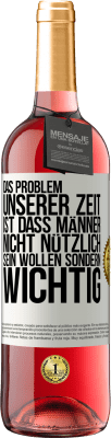 29,95 € Kostenloser Versand | Roséwein ROSÉ Ausgabe Das Problem unserer Zeit ist, dass Männer nicht nützlich sein wollen sondern wichtig Weißes Etikett. Anpassbares Etikett Junger Wein Ernte 2024 Tempranillo