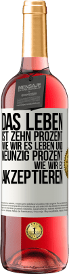 29,95 € Kostenloser Versand | Roséwein ROSÉ Ausgabe Das Leben ist zehn Prozent wie wir es leben und neunzig Prozent wie wir es akzeptieren Weißes Etikett. Anpassbares Etikett Junger Wein Ernte 2023 Tempranillo