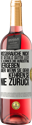 29,95 € Kostenloser Versand | Roséwein ROSÉ Ausgabe Missbrauche nicht die Geduld guter Leute. Sie können dir hundertmal vergeben, aber wenn sie gehen, kehren sie nie zurück Weißes Etikett. Anpassbares Etikett Junger Wein Ernte 2023 Tempranillo