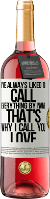 29,95 € Free Shipping | Rosé Wine ROSÉ Edition I've always liked to call everything by name, that's why I call you love White Label. Customizable label Young wine Harvest 2025 Tempranillo