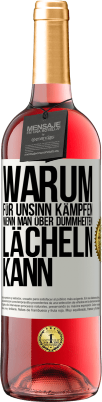 29,95 € Kostenloser Versand | Roséwein ROSÉ Ausgabe Warum für Unsinn kämpfen, wenn man über Dummheiten lächeln kann Weißes Etikett. Anpassbares Etikett Junger Wein Ernte 2024 Tempranillo