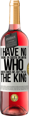 29,95 € Free Shipping | Rosé Wine ROSÉ Edition I have no throne or queen, or anyone who understands me, but I'm still the king White Label. Customizable label Young wine Harvest 2023 Tempranillo