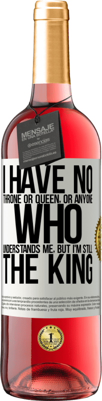 29,95 € Free Shipping | Rosé Wine ROSÉ Edition I have no throne or queen, or anyone who understands me, but I'm still the king White Label. Customizable label Young wine Harvest 2022 Tempranillo