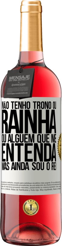 29,95 € Envio grátis | Vinho rosé Edição ROSÉ Não tenho trono ou rainha, ou alguém que me entenda, mas ainda sou o rei Etiqueta Branca. Etiqueta personalizável Vinho jovem Colheita 2024 Tempranillo