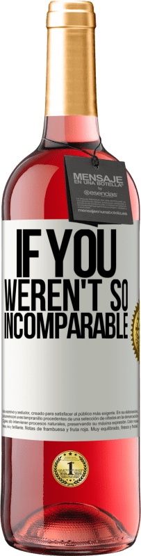 29,95 € Free Shipping | Rosé Wine ROSÉ Edition If you weren't so ... incomparable White Label. Customizable label Young wine Harvest 2025 Tempranillo