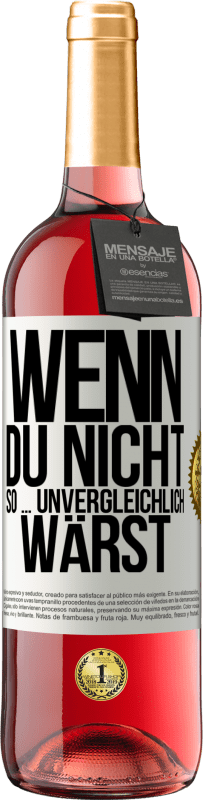 29,95 € Kostenloser Versand | Roséwein ROSÉ Ausgabe Wenn du nicht so ... unvergleichlich wärst Weißes Etikett. Anpassbares Etikett Junger Wein Ernte 2024 Tempranillo