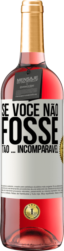 29,95 € Envio grátis | Vinho rosé Edição ROSÉ Se você não fosse tão ... incomparável Etiqueta Branca. Etiqueta personalizável Vinho jovem Colheita 2024 Tempranillo