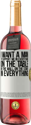 29,95 € Free Shipping | Rosé Wine ROSÉ Edition I want a man to support me in everything ... On the table, on the wall, on the stairs ... In everything White Label. Customizable label Young wine Harvest 2023 Tempranillo