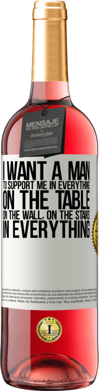 29,95 € Free Shipping | Rosé Wine ROSÉ Edition I want a man to support me in everything ... On the table, on the wall, on the stairs ... In everything White Label. Customizable label Young wine Harvest 2024 Tempranillo