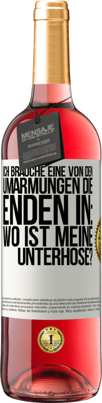 29,95 € Kostenloser Versand | Roséwein ROSÉ Ausgabe Ich brauche eine von den Umarmungen, die enden in: Wo ist meine Unterhose? Weißes Etikett. Anpassbares Etikett Junger Wein Ernte 2024 Tempranillo