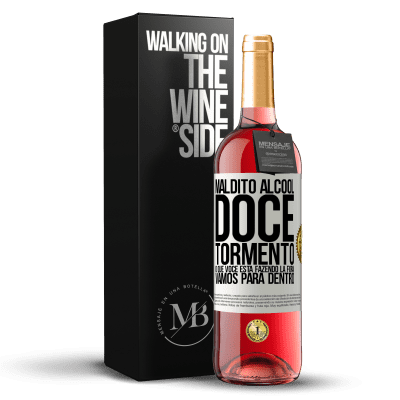 «Maldito álcool, doce tormento. O que você está fazendo lá fora! Vamos para dentro» Edição ROSÉ