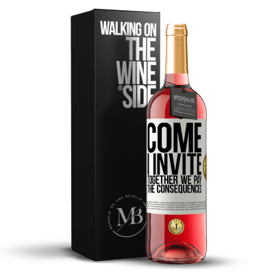 «Come, I invite, together we pay the consequences» ROSÉ Edition