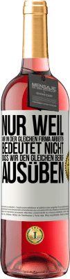 29,95 € Kostenloser Versand | Roséwein ROSÉ Ausgabe Nur weil wir in der gleichen Firma arbeiten, bedeutet nicht, dass wir den gleichen Beruf ausüben Weißes Etikett. Anpassbares Etikett Junger Wein Ernte 2023 Tempranillo