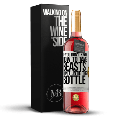 «If you don't know how to tame beasts don't untie this bottle» ROSÉ Edition