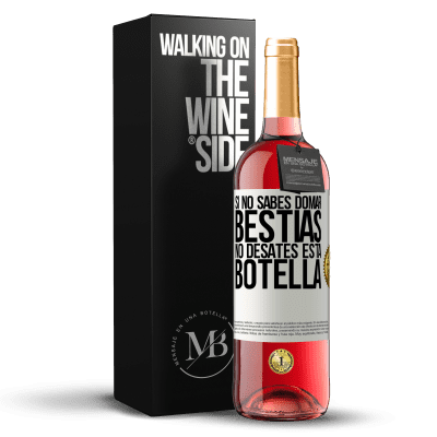 «Si no sabes domar bestias no desates esta botella» Edición ROSÉ