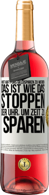 29,95 € Kostenloser Versand | Roséwein ROSÉ Ausgabe Hört auf, fürs Geldsparen zu werben. Das ist wie das Stoppen der Uhr, um Zeit zu sparen Weißes Etikett. Anpassbares Etikett Junger Wein Ernte 2023 Tempranillo