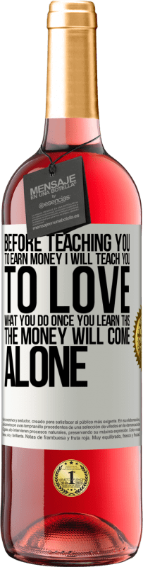 29,95 € Free Shipping | Rosé Wine ROSÉ Edition Before teaching you to earn money, I will teach you to love what you do. Once you learn this, the money will come alone White Label. Customizable label Young wine Harvest 2023 Tempranillo