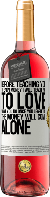 29,95 € Free Shipping | Rosé Wine ROSÉ Edition Before teaching you to earn money, I will teach you to love what you do. Once you learn this, the money will come alone White Label. Customizable label Young wine Harvest 2024 Tempranillo