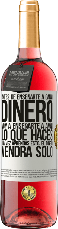 29,95 € Envío gratis | Vino Rosado Edición ROSÉ Antes de enseñarte a ganar dinero, voy a enseñarte a amar lo que haces. Una vez aprendas esto, el dinero vendrá solo Etiqueta Blanca. Etiqueta personalizable Vino joven Cosecha 2025 Tempranillo