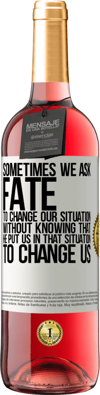 29,95 € 免费送货 | 桃红葡萄酒 ROSÉ版 有时我们要求命运改变我们的处境，却不知道他把我们置于那种处境，改变我们 白标. 可自定义的标签 青年酒 收成 2025 Tempranillo
