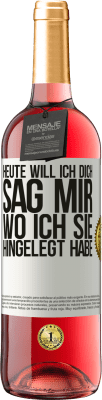 29,95 € Kostenloser Versand | Roséwein ROSÉ Ausgabe Heute will ich dich. Sag mir, wo ich sie hingelegt habe Weißes Etikett. Anpassbares Etikett Junger Wein Ernte 2024 Tempranillo