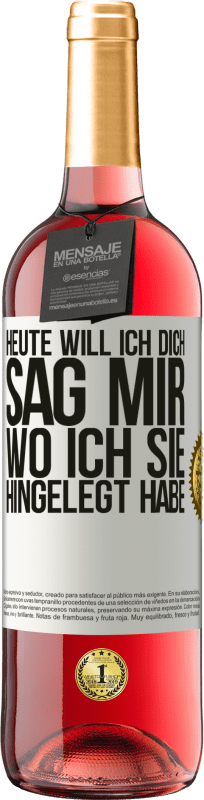 29,95 € Kostenloser Versand | Roséwein ROSÉ Ausgabe Heute will ich dich. Sag mir, wo ich sie hingelegt habe Weißes Etikett. Anpassbares Etikett Junger Wein Ernte 2024 Tempranillo